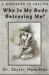 Book cover of Why Is My Body Betraying Me? by Hamilton, PhD, Skyler