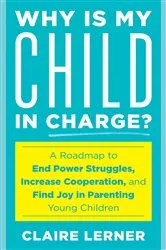 Book cover of Why Is My Child in Charge? by Claire Lerner
