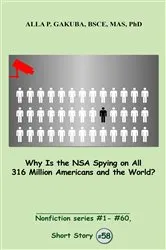 Book cover of Why Is the NSA Spying on All 316 Million Americans and the World? by Alla P. Gakuba