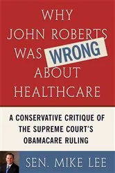 Book cover of Why John Roberts Was Wrong About Healthcare by Sen. Mike Lee