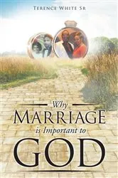 Book cover of Why Marriage is Important to God by Terence White Sr