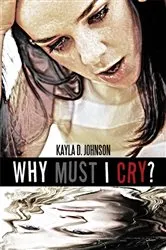 Book cover of Why Must I Cry? by Kayla D. Johnson