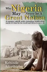 Book cover of Why Nigeria May Never Be a Great Nation by Aderibigbe, Kehinde, A