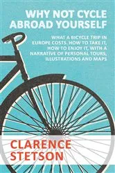 Book cover of Why Not Cycle Abroad Yourself - What a Bicycle Trip in Europe Costs. How to Take it, How to Enjoy it, with a Narrative of Personal Tours, Illustrations and Maps by Unknown