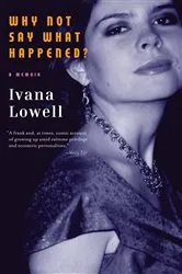 Book cover of Why Not Say What Happened? by Ivana Lowell