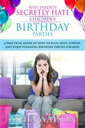 Book cover of Why Parents Secretly Hate Children's Birthday Parties by Ashia Watson