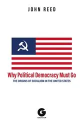 Book cover of Why Political Democracy Must Go by John Reed