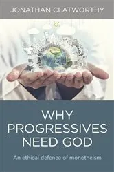 Book cover of Why Progressives Need God by Jonathan Clatworthy