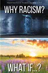 Book cover of Why Racism? What If...? by Prophetess Pamelia Wright