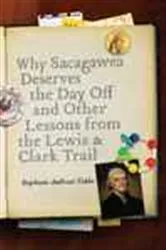 Book cover of Why Sacagawea Deserves the Day Off and Other Lessons from the Lewis and Clark Trail by Unknown