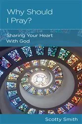 Book cover of Why Should I Pray? by Scotty Smith