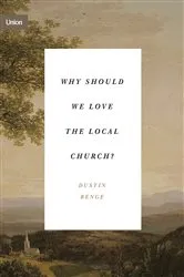 Book cover of Why Should We Love the Local Church? by Dustin Benge