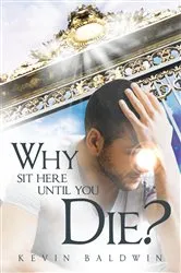 Book cover of Why Sit Here Until You Die? by Kevin Baldwin