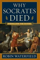 Book cover of Why Socrates Died: Dispelling the Myths by Robin Waterfield