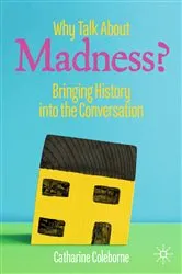 Book cover of Why Talk About Madness? by Catharine Coleborne
