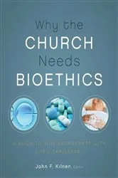 Book cover of Why the Church Needs Bioethics by John F. Kilner