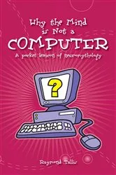 Book cover of Why the Mind Is Not a Computer by Raymond Tallis