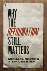 Book cover of Why the Reformation Still Matters by Michael Reeves