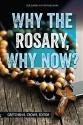 Book cover of Why the Rosary, Why Now? by Editor Gretchen Crowe