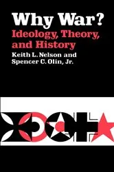 Book cover of Why War? Ideology, Theory, and History by Keith L. Nelson