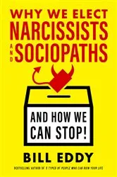 Book cover of Why We Elect Narcissists and Sociopaths—And How We Can Stop! by Bill Eddy