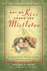 Book cover of Why We Kiss under the Mistletoe by Michael P. Foley