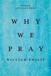 Book cover of Why We Pray by William Philip