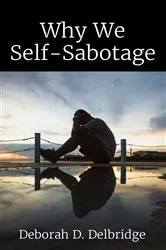 Book cover of Why We Self-Sabotage by Delbridge, Deborah, D.