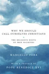 Book cover of Why We Should Call Ourselves Christians by Marcello Pera