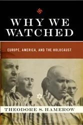 Book cover of Why We Watched: Europe, America, and the Holocaust by Theodore S. Hamerow