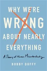 Book cover of Why We're Wrong About Nearly Everything by Bobby Duffy