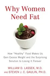 Book cover of Why Women Need Fat by William D. Lassek