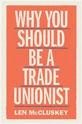 Book cover of Why You Should be a Trade Unionist by Len McCluskey