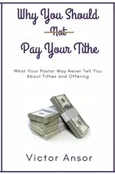 Book cover of Why You Should Not Pay Your Tithe by Victor Ansor