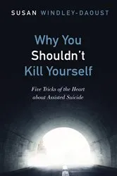 Book cover of Why You Shouldn’t Kill Yourself by Susan Windley-Daoust