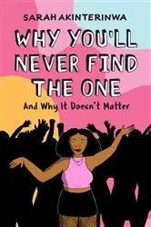 Book cover of Why You'll Never Find the One by Sarah Akinterinwa