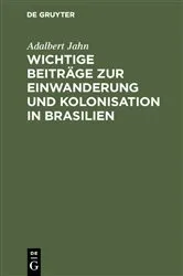 Book cover of Wichtige Beiträge zur Einwanderung und Kolonisation in Brasilien by Adalbert Jahn