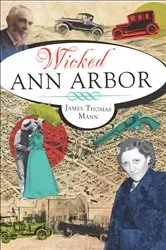 Book cover of Wicked Ann Arbor by James Thomas Mann