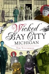 Book cover of Wicked Bay City, Michigan by Tim Younkman
