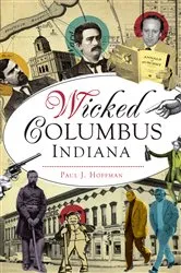 Book cover of Wicked Columbus, Indiana by Paul J Hoffman