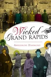Book cover of Wicked Grand Rapids by Amberrose Hammond