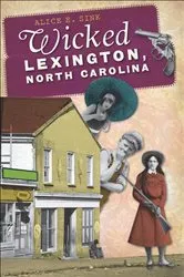 Book cover of Wicked Lexington, North Carolina by Alice Sink