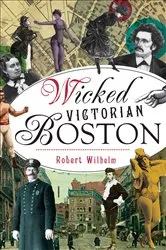 Book cover of Wicked Victorian Boston by Robert Wilhelm