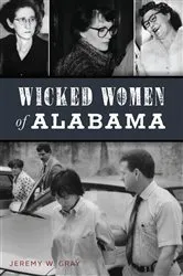 Book cover of Wicked Women of Alabama by Jeremy W. Gray
