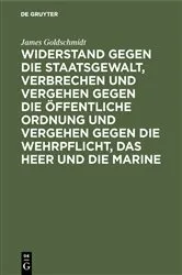 Book cover of Widerstand gegen die Staatsgewalt, Verbrechen und Vergehen gegen die öffentliche Ordnung und Vergehen gegen die Wehrpflicht, das Heer und die Marine by James Goldschmidt