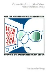 Book cover of Wie die Medien die Welt erschaffen und wie die Menschen darin leben by Christina Holtz-Bacha