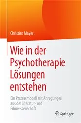 Book cover of Wie in der Psychotherapie Lösungen entstehen by Christian Mayer