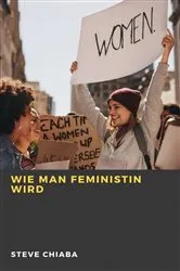 Book cover of Wie man Feministin wird by Steve Chiaba