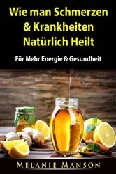 Book cover of Wie man Schmerzen & Krankheiten Natürlich Heilt by Melanie Manson