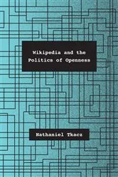 Book cover of Wikipedia and the Politics of Openness by Nathaniel Tkacz